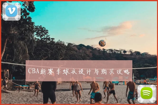 CBA新赛季球衣设计与购买攻略