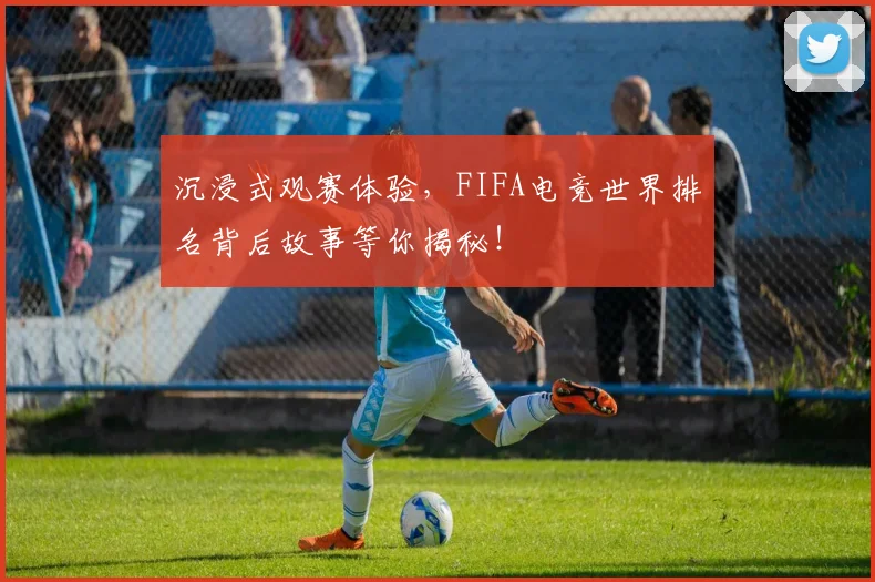 沉浸式观赛体验，FIFA电竞世界排名背后故事等你揭秘！