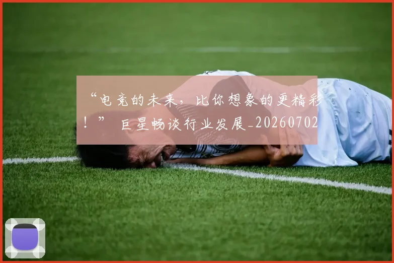 “电竞的未来,比你想象的更精彩!” 巨星畅谈行业发展_20260702172851