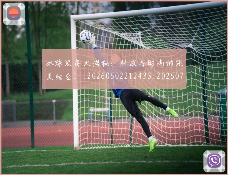 冰球装备大揭秘,科技与时尚的完美结合!_20260602212433_20260704173011